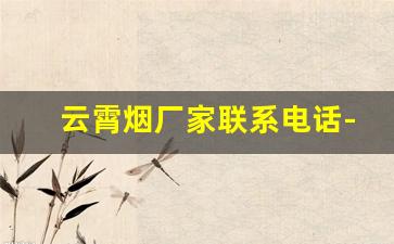 云霄烟厂家联系电话-云霄香烟厂在什么地方