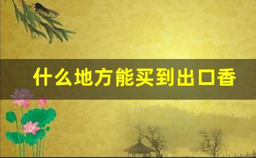 什么地方能买到出口香烟-出口香烟的价格为什么便宜