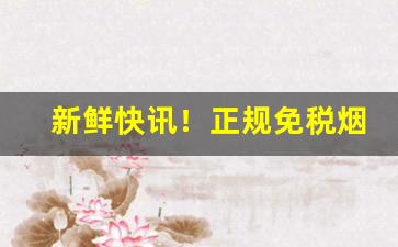 新鲜快讯！正规免税烟“八面锋”