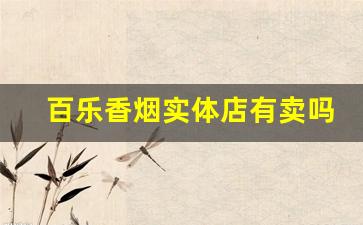 百乐香烟实体店有卖吗-百乐香烟一般哪里有卖