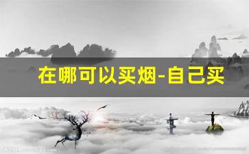 在哪可以买烟-自己买的烟丝和买的烟有什么区别