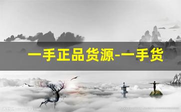 一手正品货源-一手货源批发全国包邮