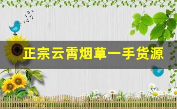 正宗云霄烟草一手货源-云霄自产细支烟批发