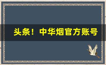 头条！中华烟官方账号“变化无穷”