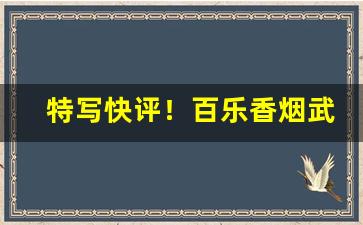 特写快评！百乐香烟武汉哪里有卖“根盘蒂结”
