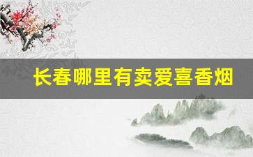 长春哪里有卖爱喜香烟的-长春烟草店哪家卖爱喜烟