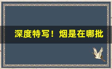 深度特写！烟是在哪批发的“冰消瓦解”