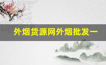 外烟货源网外烟批发一手货源网站-外烟哪里批发最便宜