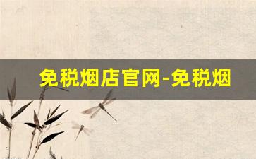 免税烟店官网-免税烟购买地址