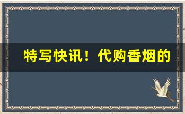 特写快讯！代购香烟的数量“挡风遮雨”