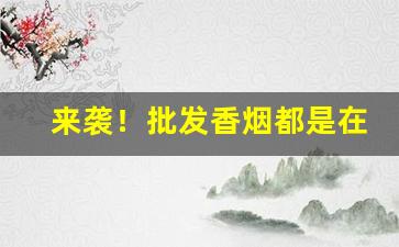 来袭！批发香烟都是在哪里进货“辞严意正”