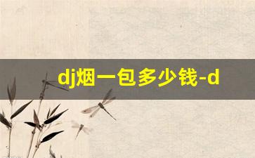 dj烟一包多少钱-dj烟能在超市买到吗