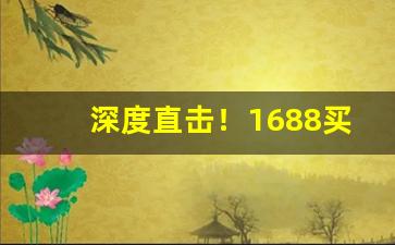 深度直击！1688买烟“多种多样”