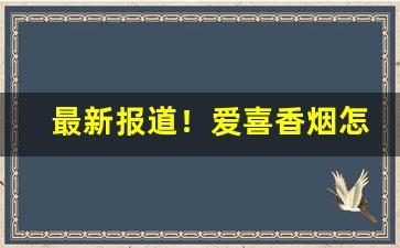 最新报道！爱喜香烟怎么购买“倒果为因”
