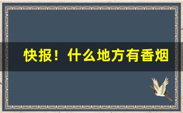 快报！什么地方有香烟买“彻首彻尾”