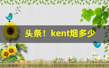 头条！kent烟多少钱一盒“噩噩浑浑”